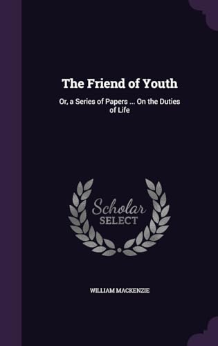 The Friend of Youth: Or, a Series of Papers ... On the Duties of Life
