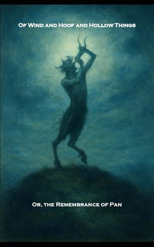 Of Wind and Hoof and Hollow Things: Or, A Remembrance of Pan