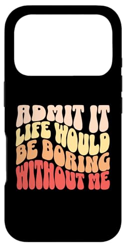 Admit It Life Would Be Boring Without Me �ʔ��� ��� �X�}�z�P�[�X iPhone 17 Pro �p