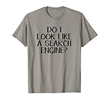 Do I Look Like A Search Engine T-Shirt