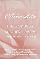 Aphrodite: The Goddess and Her Lovers — Ares, Adonis and Anchises B0G2YCBJD7 Book Cover