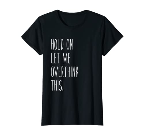 Mujer Hold On Let Me Overthink This Funny Saying Gift Camiseta Camiseta