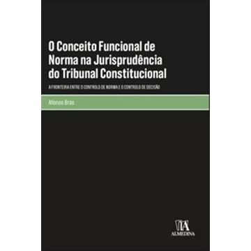 Capa do livro O Conceito Funcional de Norma na Jurisprudência do Tribunal Constitucional: a Fronteira Entre o Controlo de Norma e o Controlo de Decisão