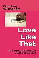 Love Like That: A 31 Day Devotional on Loving Like Jesus B0CPD2CKQG Book Cover
