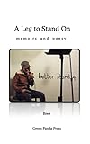 A Leg to Stand On: memoirs and poesy