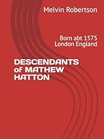 DESCENDANTS of MATHEW HATTON: Born abt 1575 London England B0F678D5L2 Book Cover