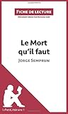  Le Mort qu\'il faut de Jorge Semprun (Fiche de lecture): Analyse complète et résumé détaillé de l\'oeuvre: Résumé complet et analyse détaillée de l\'oeuvre