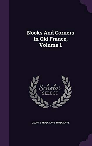 Nooks and Corners in Old France, Volume 1 1342708709 Book Cover