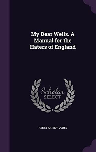 My Dear Wells. A Manual for the Haters of England