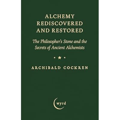 Alchemy Rediscovered and Restored: The Philosopher's Stone and the Secrets of Ancient Alchemists