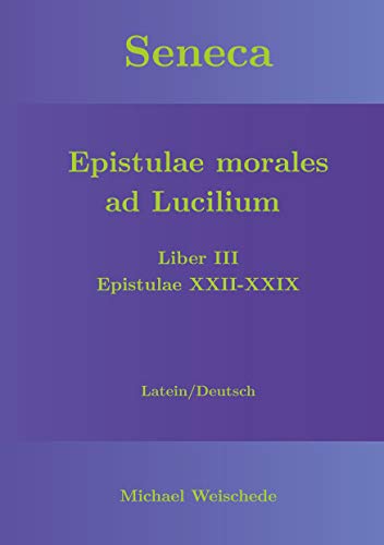 Seneca - Epistulae morales ad Lucilium - Liber III Epistulae XXII-XXIX: Latein/Deutsch (German Edition) - Weischede, Michael