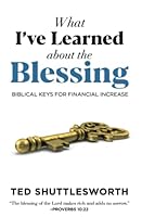 What I've Learned About the Blessing - Biblical Keys for Financial Increase 0982061919 Book Cover