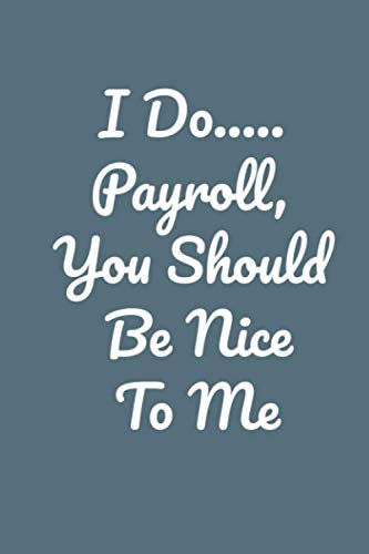 Great Gift Idea With Funny Saying I Do Payroll, You Should Be Nice To Me: Lined Notebook: Large (6 x 9 inches) - 120 Pages