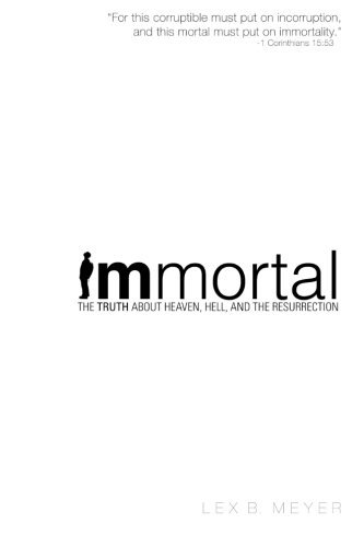 Immortal: The Truth about Heaven, Hell, and the Resurrection