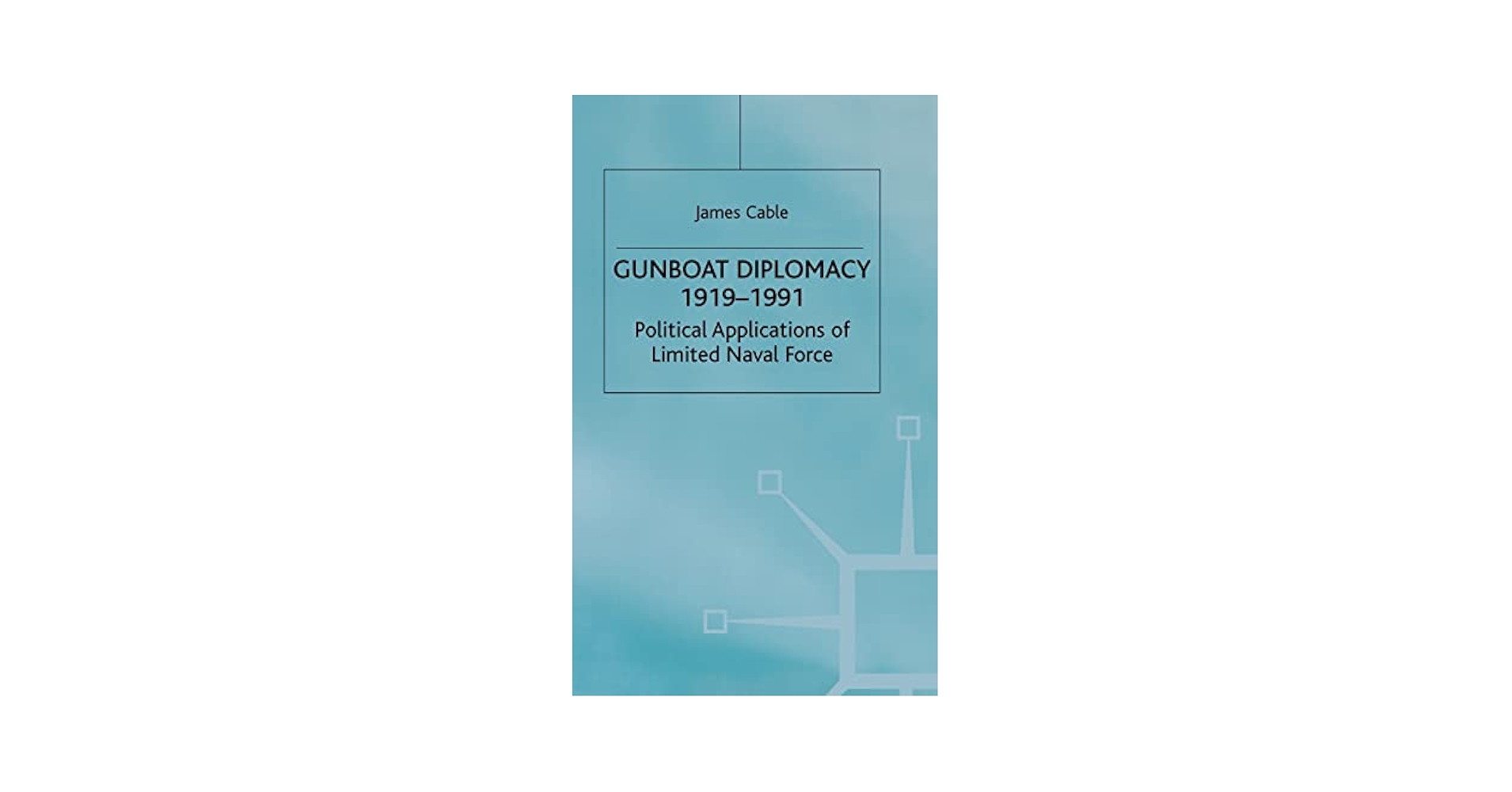 GUNBOAT DIPLOMACY 1919-1991 第三版 Gunboat Diplomacy 1919–1991: Political Applications of