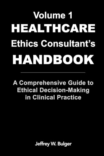 The Healthcare Ethics Consultant'S Handbook: A Comprehensive Guide To Ethical Decision-Making In Clinical Practice (The Healthcare Ethics Handbook Ser