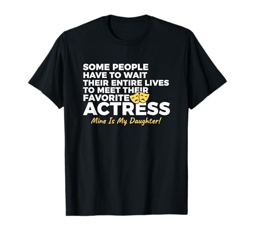 Theater, Proud of an Actress Mine is My Daughter T-Shirt