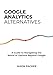 Produktbild Google Analytics Alternatives: A Guide to Navigating the World of Options Beyond Google