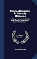 Sporting Excursions in the Rocky Mountains: Including a Journey to the Columbia River, and a Visit to the Sandwich Islands, Chili, &C, Volume 1 1298957117 Book Cover