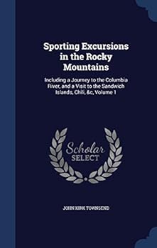 Hardcover Sporting Excursions in the Rocky Mountains: Including a Journey to the Columbia River, and a Visit to the Sandwich Islands, Chili, &c, Volume 1 Book