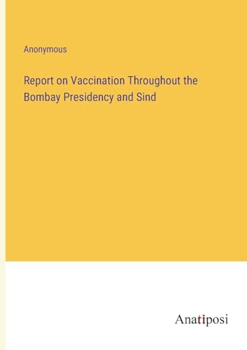 Report on Vaccination Throughout the Bombay Presidency and Sind