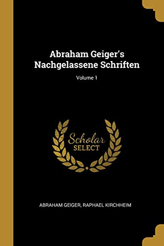 Abraham Geiger's Nachgelassene Schriften; Volume 1 (German Edition)