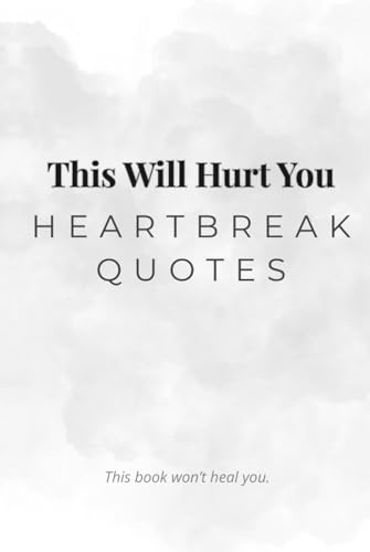 This Will Hurt You: Heartbreak Quotes: 200 Sad Love Lines For Your Broken Heart - Raw & Minimalist Aesthetic