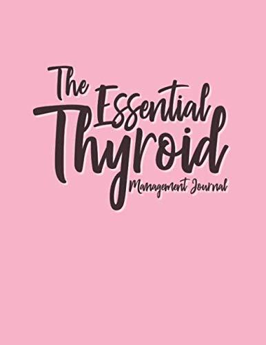 The Essential Thyroid Management Journal: Clearly And Easily Track Symptoms Medications and More Hypothyroid Hyperthyroid Hashimoto Graves Disease & ... Can Be Kept Track Of For Better Management