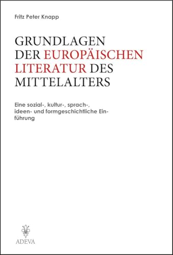 Grundlagen der Europäischen Literatur des Mittelalters: Eine sozial-, kultur-, sprach-, ideen- und formgeschichtliche Einführung