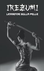 IREZUMI Leggende sulla Pelle: Storia, Origini e Significati del Tatuaggio Giapponese