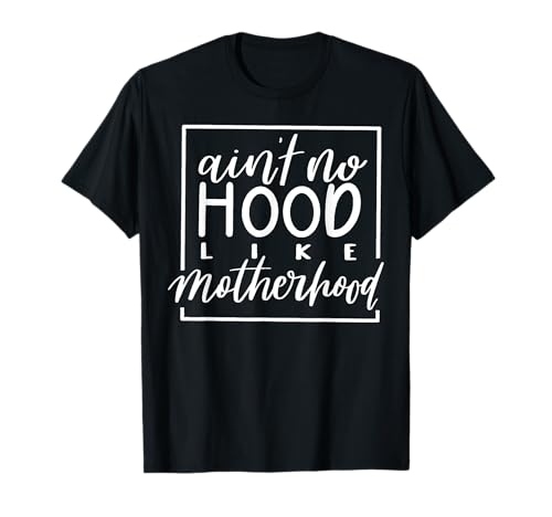 Ain't No Hood Like A Motherhood Mom Life T-Shirt