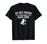 In Dog beers I've only had one T-Shirt