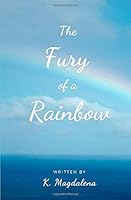 The Fury of a Rainbow: A Collection of Poetry 1673763774 Book Cover