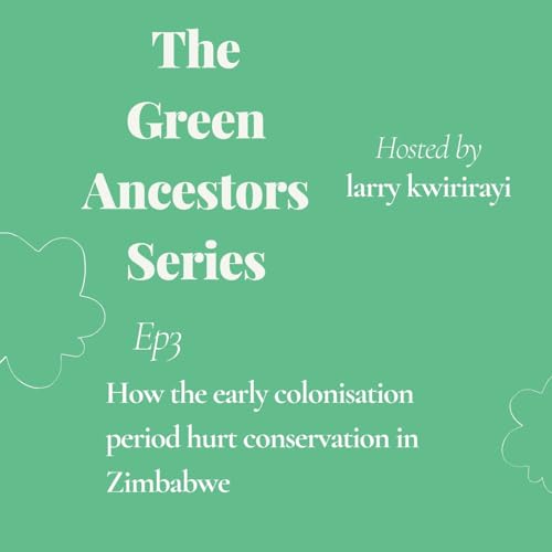 Ep 3 - How colonisation negatively affected indigenous conservation in Zimbabwe