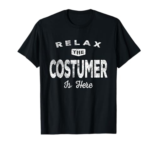 Relax the Costumer Is Here – Funny Theater Costume Designers T-Shirt
