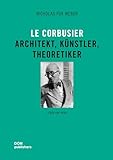 Le Corbusier: Architekt, Künstler, Theoretiker