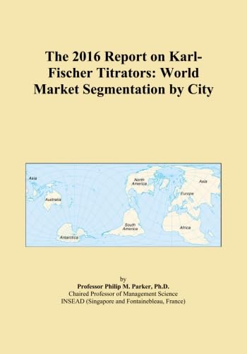 The 2016 Report on Karl-Fischer Titrators: World Market Segmentation by City