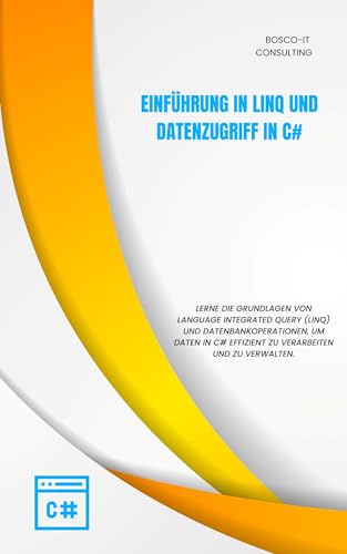 Einführung in LINQ und Datenzugriff in C#: Effiziente Abfrage- und Datenverarbeitungstechniken (C# für Anfänger – Die komplette Buchreihe zum Einstieg in die C#-Programmierung 8)