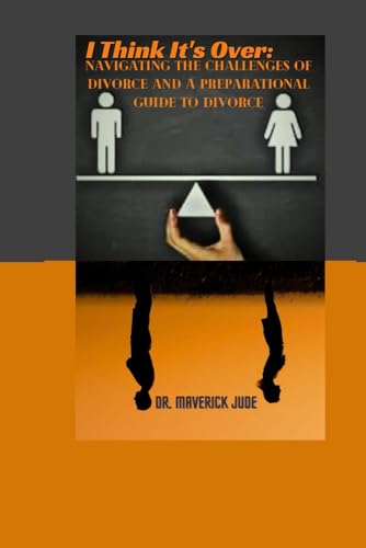 I Think It's Over:: Navigating the Challenges of Divorce And A Preparational guide to divorce (Personal, Emotional And Mental Growth)