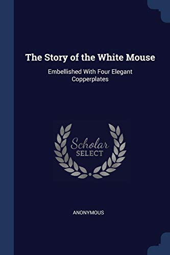 The Story of the White Mouse: Embellished With Four Elegant Copperplates