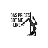 Gas Prices Got Me Like Decal Vinyl Sticker Auto Car Truck Wall Laptop | Carbon Fiber | 5.5" x 5"