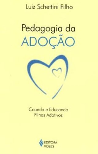 Pedagogia Da Adocao. Criando E Educando Filhos Adotivos