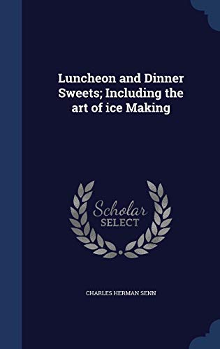 Luncheon and Dinner Sweets; Including the art of ice Making