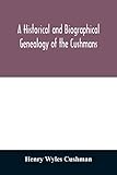 A Historical and biographical genealogy of the Cushmans: the descendants of Robert Cushman, the Puritan, from the year 1617 to 1855