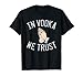 In Vodka We Trust Fête amusante pour boire de l'alcool T-Shirt
