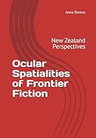 Ocular Spatialities of Frontier Fiction: New Zealand Perspectives B0F5X5CVRB Book Cover