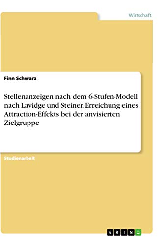 Stellenanzeigen nach dem 6-Stufen-Modell nach Lavidge und Steiner. Erreichung eines Attraction-Effekts bei der anvisierten Zielgruppe (German Edition)