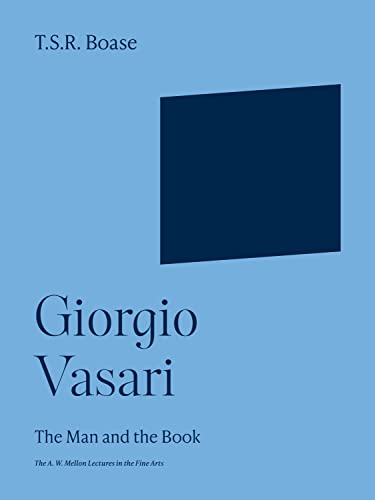 Giorgio Vasari: The Man and the Book (The A. W. Mellon Lectures in the Fine Arts)