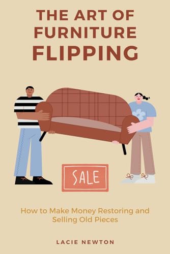 The Art of Furniture Flipping: How to Make Money Restoring and Selling Old Pieces