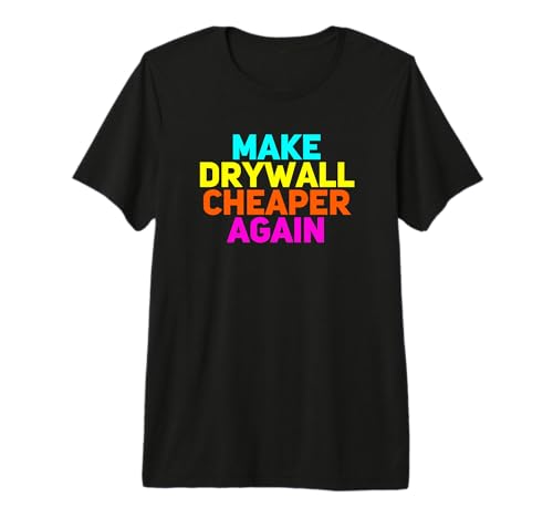 Make Drywall Cheaper Home Remodel Funny Humor Saying Gifts Premium Tri-blend T-Shirt